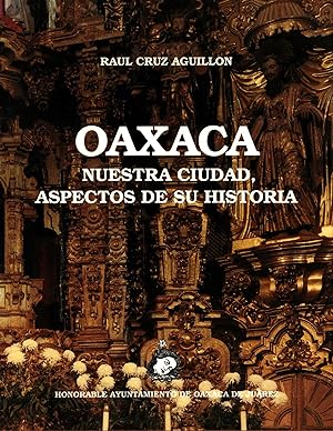 Oaxaca : Nuestra ciudad, aspectos de su historia
