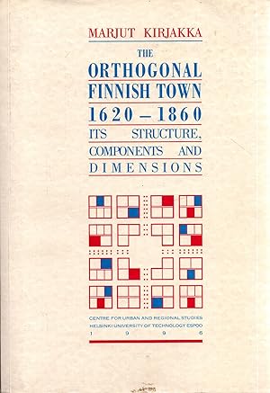The Orthogonal Finnish Town 1620-1860 : Its Structure, Components, and Dimensions