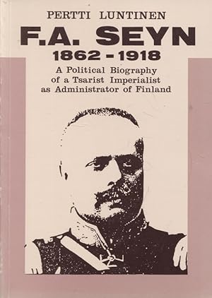 Seller image for F. A. Seyn 1862-1918 : A Political Biography of a Tsarist Imperialist as Administrator of Finland for sale by Moraine Books