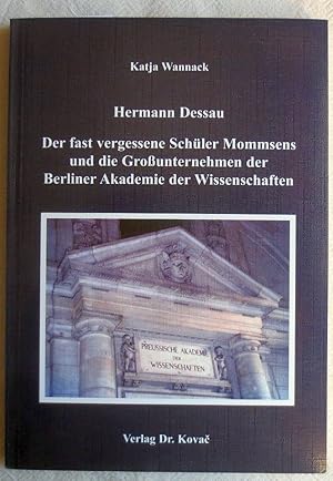 Hermann Dessau : der fast vergessene Schüler Mommsens und die Großunternehmen der Berliner Akadem...