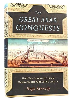 THE GREAT ARAB CONQUESTS How the Spread of Islam Changed the World We Live In