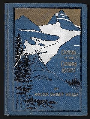 Camping in the Canadian Rockies, An Account of Camp Life in the Wilder Parts of the Canadian Rock...
