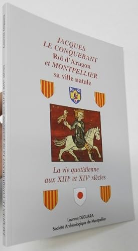 Imagen del vendedor de Jacques Le Conquernat. Roi d'Aragon et Montpellier sa ville natale. La vie quotidienne aux XIII et XIV sicles a la venta por Librera Mamut