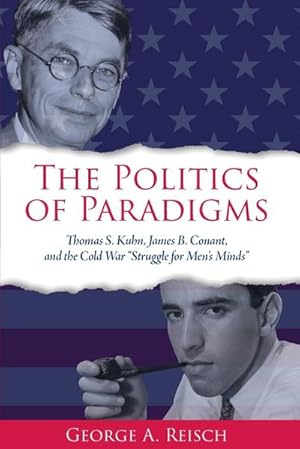 Imagen del vendedor de The Politics of Paradigms : Thomas S. Kuhn, James B. Conant, and the Cold War "Struggle for Men's Minds" a la venta por AHA-BUCH GmbH