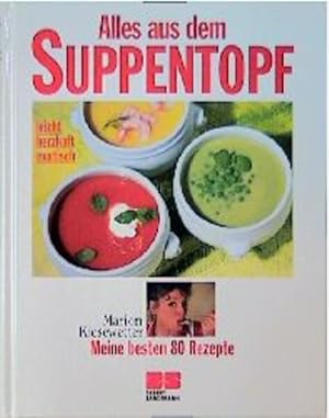 Alles aus dem Suppentopf - leicht, herzhaft, exotisch ; meine besten 80 Rezepte