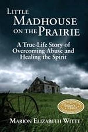 Seller image for Little Madhouse on the Prairie : A True-Life Story of Overcoming Abuse and Healing the Spirit for sale by AHA-BUCH GmbH