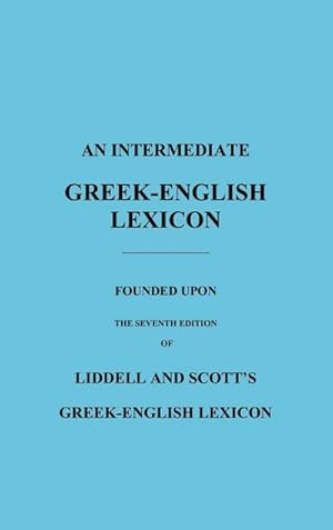 Imagen del vendedor de An Intermediate Greek-English Lexicon : Founded Upon the Seventh Edition of Liddell and Scott's Greek-English Lexicon a la venta por AHA-BUCH GmbH