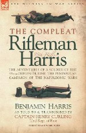 Seller image for The Compleat Rifleman Harris : The Adventures of a Soldier of the 95th (Rifles) During the Peninsular Campaign of the Napoleonic Wars for sale by AHA-BUCH GmbH