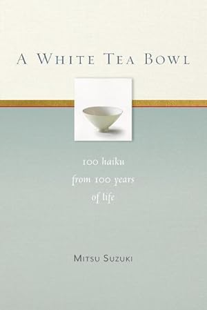 Bild des Verkufers fr A White Tea Bowl : 100 Haiku from 100 Years of Life zum Verkauf von AHA-BUCH GmbH
