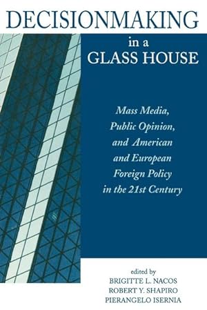 Seller image for Decisionmaking in a Glass House : Mass Media, Public Opinion, and American and European Foreign Policy in the 21st Century for sale by AHA-BUCH GmbH