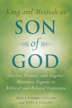 Seller image for King and Messiah as Son of God : Divine, Human, and Angelic Messianic Figures in Biblical and Related Literature for sale by AHA-BUCH GmbH
