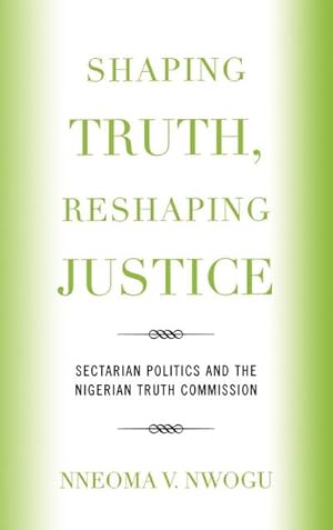 Imagen del vendedor de Shaping Truth, Reshaping Justice : Sectarian Politics and the Nigerian Truth Commission a la venta por AHA-BUCH GmbH