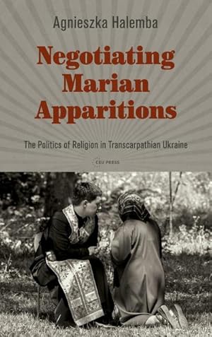 Immagine del venditore per Negotiating Marian Apparitions : The Politics of Religion in Transcarpathian Ukraine venduto da AHA-BUCH GmbH