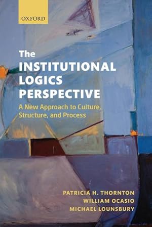 Bild des Verkufers fr The Institutional Logics Perspective : A New Approach to Culture, Structure and Process zum Verkauf von AHA-BUCH GmbH