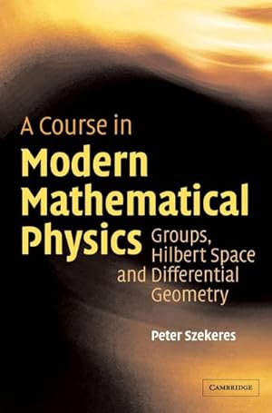 Bild des Verkufers fr A Course in Modern Mathematical Physics : Groups, Hilbert Space and Differential Geometry zum Verkauf von AHA-BUCH GmbH