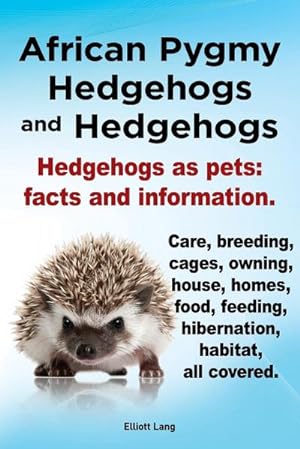Image du vendeur pour African Pygmy Hedgehogs and Hedgehogs. Hedgehogs as Pets : Facts and Information. Care, Breeding, Cages, Owning, House, Homes, Food, Feeding, Hibernati mis en vente par AHA-BUCH GmbH