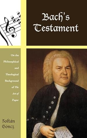 Imagen del vendedor de Bach's Testament : On the Philosophical and Theological Background of The Art of Fugue a la venta por AHA-BUCH GmbH