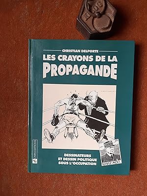 Les crayons de la propagande - Dessinateurs et dessin politique sous l'Occupation