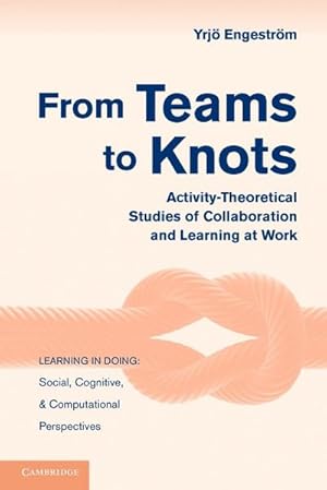 Seller image for From Teams to Knots : Activity-Theoretical Studies of Collaboration and Learning at Work for sale by AHA-BUCH GmbH