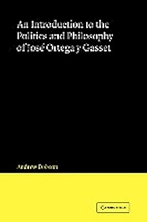 Bild des Verkufers fr An Introduction to the Politics and Philosophy of Jose Ortega y Gasset zum Verkauf von AHA-BUCH GmbH