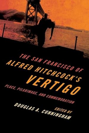 Imagen del vendedor de The San Francisco of Alfred Hitchcock's Vertigo : Place, Pilgrimage, and Commemoration a la venta por AHA-BUCH GmbH