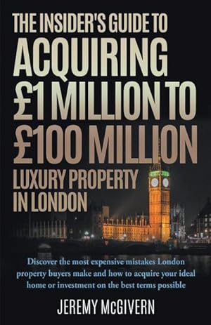 Seller image for The Insider's Guide To Acquiring 1m 100m Luxury Property In London for sale by AHA-BUCH GmbH