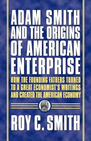 Seller image for Adam Smith and the Origins of American Enterprise : How the Founding Fathers Turned to a Great Economist's Writings and Created the American Economy for sale by AHA-BUCH GmbH