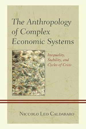 Seller image for The Anthropology of Complex Economic Systems : Inequality, Stability, and Cycles of Crisis for sale by AHA-BUCH GmbH