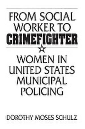 Seller image for From Social Worker to Crimefighter : Women in United States Municipal Policing for sale by AHA-BUCH GmbH