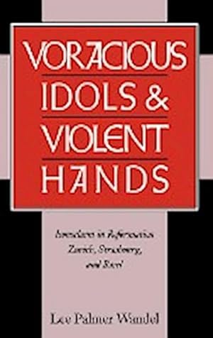 Bild des Verkufers fr Voracious Idols and Violent Hands : Iconoclasm in Reformation Zurich, Strasbourg, and Basel zum Verkauf von AHA-BUCH GmbH