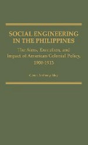 Bild des Verkufers fr Social Engineering in the Philippines : The Aims, Execution, and Impact of American Colonial Policy, 1900-1913 zum Verkauf von AHA-BUCH GmbH