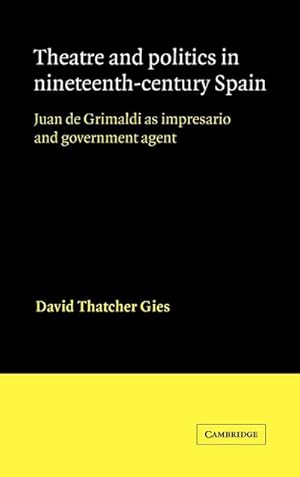 Immagine del venditore per Theatre and Politics in Nineteenth-Century Spain : Juan de Grimaldi as Impresario and Government Agent venduto da AHA-BUCH GmbH