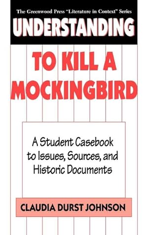 Imagen del vendedor de Understanding to Kill a Mockingbird : A Student Casebook to Issues, Sources, and Historic Documents a la venta por AHA-BUCH GmbH