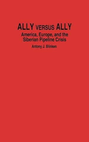 Seller image for Ally Versus Ally : America, Europe, and the Siberian Pipeline Crisis for sale by AHA-BUCH GmbH