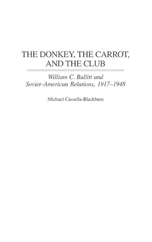 Image du vendeur pour The Donkey, the Carrot, and the Club : William C. Bullitt and Soviet-American Relations, 1917-1948 mis en vente par AHA-BUCH GmbH
