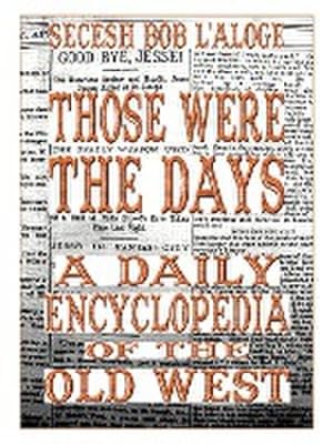 Image du vendeur pour Those Were the Days : A Daily Encyclopedia of the Old West mis en vente par AHA-BUCH GmbH