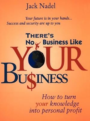 Image du vendeur pour There's No Business Like Your Bu$iness : How to Turn You Knowledge Into Personal Profit mis en vente par AHA-BUCH GmbH