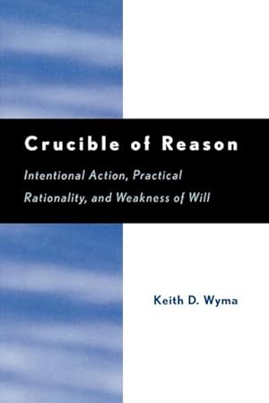 Seller image for Crucible of Reason : Intentional Action, Practical Rationality, and Weakness of Will for sale by AHA-BUCH GmbH