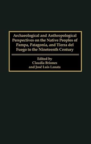 Image du vendeur pour Archaeological and Anthropological Perspectives on the Native Peoples of Pampa, Patagonia, and Tierra del Fuego to the Nineteenth Century mis en vente par AHA-BUCH GmbH