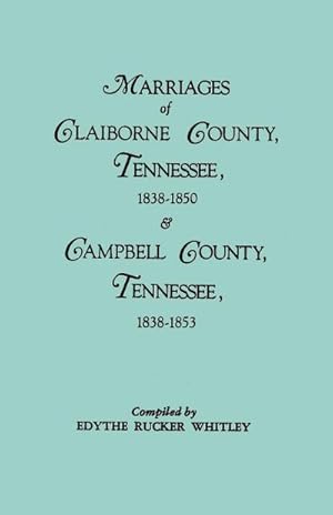 Bild des Verkufers fr Marriages of Claiborne County, Tennessee, 1838-1850, and Marriages of Campbell County, Tennessee, 1838-1853 zum Verkauf von AHA-BUCH GmbH