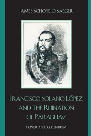 Bild des Verkufers fr Francisco Solano Lpez and the Ruination of Paraguay : Honor and Egocentrism zum Verkauf von AHA-BUCH GmbH