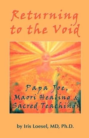 Seller image for Returning to the Void : Papa Joe, Maori Healing & Sacred Teachings for sale by AHA-BUCH GmbH