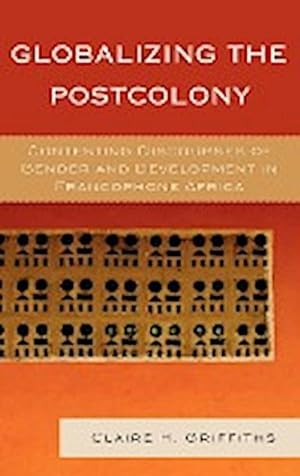 Seller image for Globalizing the Postcolony : Contesting Discourses of Gender and Development in Francophone Africa for sale by AHA-BUCH GmbH