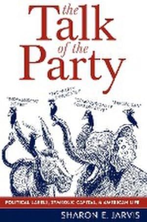 Seller image for The Talk of the Party : Political Labels, Symbolic Capital, and American Life for sale by AHA-BUCH GmbH