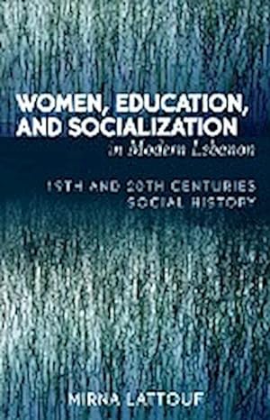 Seller image for Women, Education, and Socialization in Modern Lebanon : 19th and 20th Centuries Social History for sale by AHA-BUCH GmbH