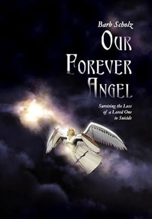 Seller image for Our Forever Angel : Surviving the Loss of a Loved One to Suicide for sale by AHA-BUCH GmbH