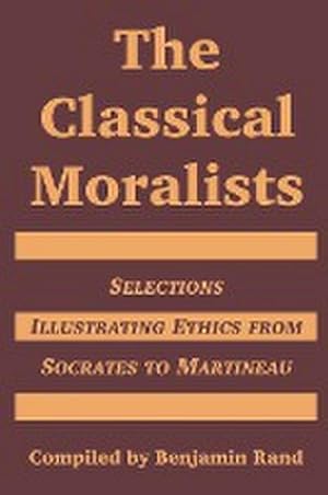 Seller image for The Classical Moralists : Selections Illustrating Ethics from Socrates to Martineau for sale by AHA-BUCH GmbH