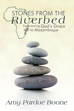 Bild des Verkufers fr Stones from the Riverbed : Experiencing God's Grace in Mozambique zum Verkauf von AHA-BUCH GmbH