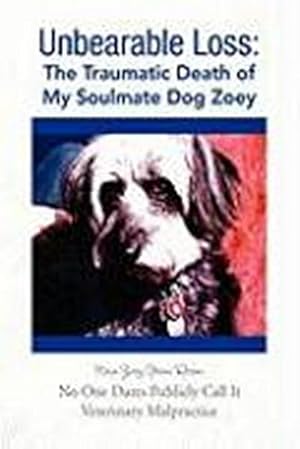 Imagen del vendedor de Unbearable Loss : The Traumatic Death of My Soulmate Dog Zoey a la venta por AHA-BUCH GmbH