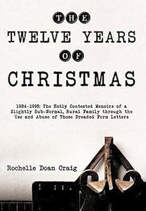 Seller image for The Twelve Years of Christmas : 1984-1995: The Hotly Contested Memoirs of a Slightly Sub-Normal, Rural Family Through the Use and Abuse of Those Dread for sale by AHA-BUCH GmbH